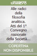 Alle radici della filosofia analitica. Atti del 1° Convegno nazionale della Società italiana di filosofia analitica