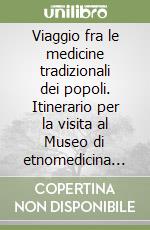 Viaggio fra le medicine tradizionali dei popoli. Itinerario per la visita al Museo di etnomedicina «Collezione A. Scarpa» libro