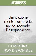 Unificazione mente-corpo e ki aikido secondo l'insegnamento