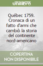 Québec 1759. Cronaca di un fatto d'armi che cambiò la storia del continente nord-americano libro