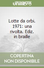 Lotte da orbi. 1971: una rivolta. Ediz. in braille libro
