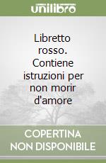 Libretto rosso. Contiene istruzioni per non morir d'amore libro