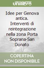 Idee per Genova antica. Interventi di reintegrazione nella zona Porta Soprana-San Donato