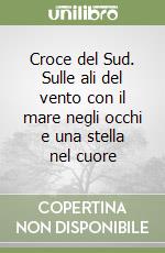 Croce del Sud. Sulle ali del vento con il mare negli occhi e una stella nel cuore libro