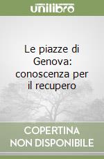 Le piazze di Genova: conoscenza per il recupero libro