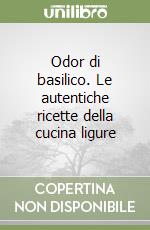 Odor di basilico. Le autentiche ricette della cucina ligure libro