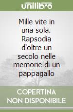 Mille vite in una sola. Rapsodia d'oltre un secolo nelle memorie di un pappagallo libro