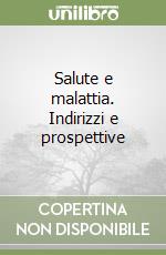 Salute e malattia. Indirizzi e prospettive libro