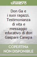 Don Ga e i suoi ragazzi. Testimonianza di vita e messaggio educativo di don Gaspare Canepa libro