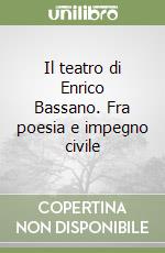 Il teatro di Enrico Bassano. Fra poesia e impegno civile libro