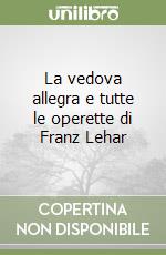 La vedova allegra e tutte le operette di Franz Lehar libro
