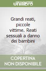 Grandi reati, piccole vittime. Reati sessuali a danno dei bambini libro