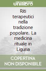 Riti terapeutici nella tradizione popolare. La medicina rituale in Liguria libro