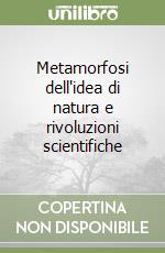 Metamorfosi dell'idea di natura e rivoluzioni scientifiche libro