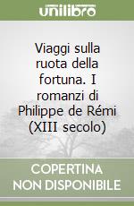 Viaggi sulla ruota della fortuna. I romanzi di Philippe de Rémi (XIII secolo) libro