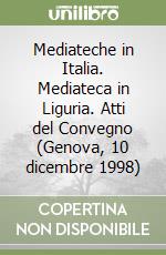 Mediateche in Italia. Mediateca in Liguria. Atti del Convegno (Genova, 10 dicembre 1998) libro