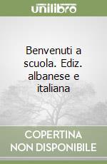 Benvenuti a scuola. Ediz. albanese e italiana libro