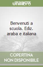 Benvenuti a scuola. Ediz. araba e italiana libro