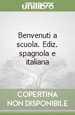 Benvenuti a scuola. Ediz. spagnola e italiana libro