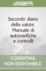 Secondo diario della salute. Manuale di autoverifiche e controlli libro