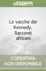 Le vacche dei Kennedy. Racconti africani