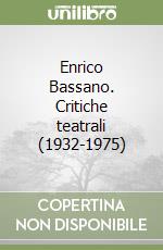 Enrico Bassano. Critiche teatrali (1932-1975) libro