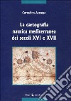 La cartografia nautica mediterranea dei secc. XVI e XVII libro