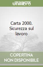 Carta 2000. Sicurezza sul lavoro libro