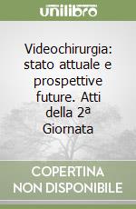 Videochirurgia: stato attuale e prospettive future. Atti della 2ª Giornata