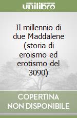 Il millennio di due Maddalene (storia di eroismo ed erotismo del 3090)