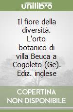 Il fiore della diversità. L'orto botanico di villa Beuca a Cogoleto (Ge). Ediz. inglese libro