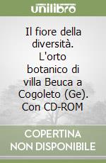 Il fiore della diversità. L'orto botanico di villa Beuca a Cogoleto (Ge). Con CD-ROM libro