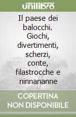 Il paese dei balocchi. Giochi, divertimenti, scherzi, conte, filastrocche e ninnananne