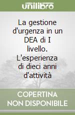 La gestione d'urgenza in un DEA di I livello. L'esperienza di dieci anni d'attività