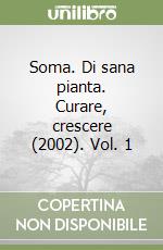 Soma. Di sana pianta. Curare, crescere (2002). Vol. 1 libro