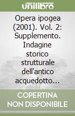 Opera ipogea (2001). Vol. 2: Supplemento. Indagine storico strutturale dell'antico acquedotto della Cannucceta libro