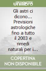 Gli astri ci dicono... Previsioni astrologiche fino a tutto il 2003 e rimedi naturali per i disturbi di ogni segno libro