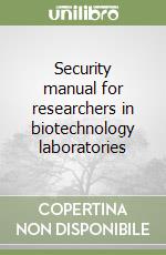 Security manual for researchers in biotechnology laboratories libro