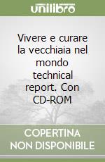 Vivere e curare la vecchiaia nel mondo technical report. Con CD-ROM libro