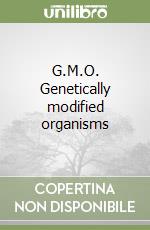 G.M.O. Genetically modified organisms