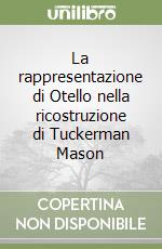 La rappresentazione di Otello nella ricostruzione di Tuckerman Mason libro