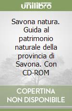 Savona natura. Guida al patrimonio naturale della provincia di Savona. Con CD-ROM libro