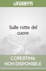 Sulle rotte del cuore libro