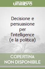 Decisione e persuasione per l'intelligence (e la politica)