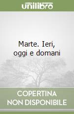 Marte. Ieri, oggi e domani libro
