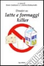 Dossier su latte e formaggi killer-Consigli per sopravvivere felici libro