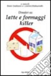 Dossier su latte e formaggi killer-Consigli per sopravvivere felici libro