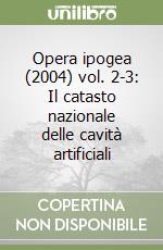 Opera ipogea (2004) vol. 2-3: Il catasto nazionale delle cavità artificiali libro