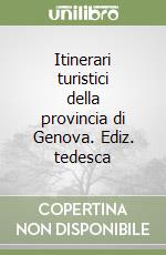 Itinerari turistici della provincia di Genova. Ediz. tedesca libro
