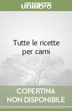 Tutte le ricette per carni libro